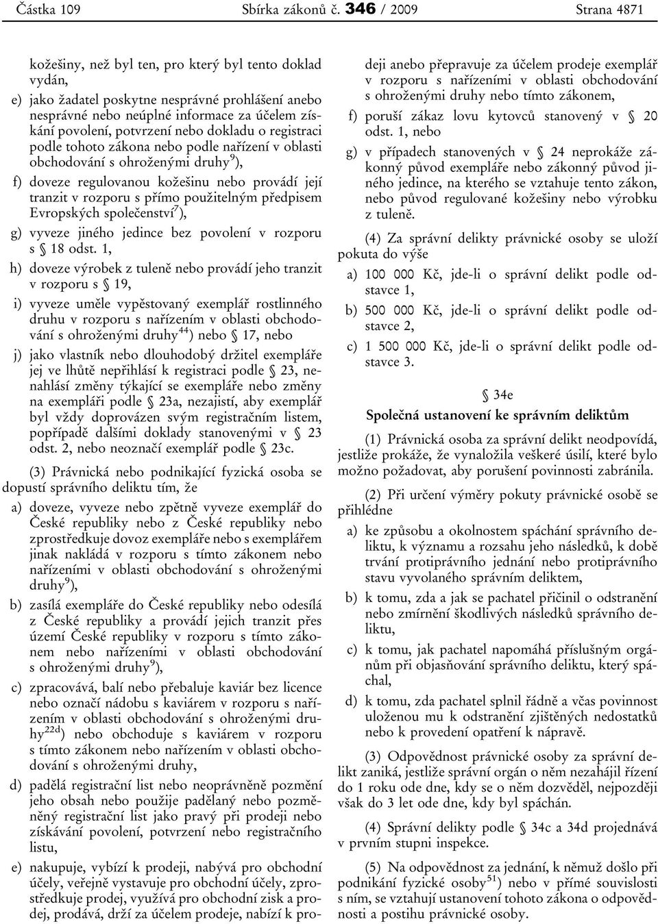 potvrzení nebo dokladu o registraci podle tohoto zákona nebo podle nařízení v oblasti obchodování s ohroženými druhy 9 ), f) doveze regulovanou kožešinu nebo provádí její tranzit v rozporu s přímo