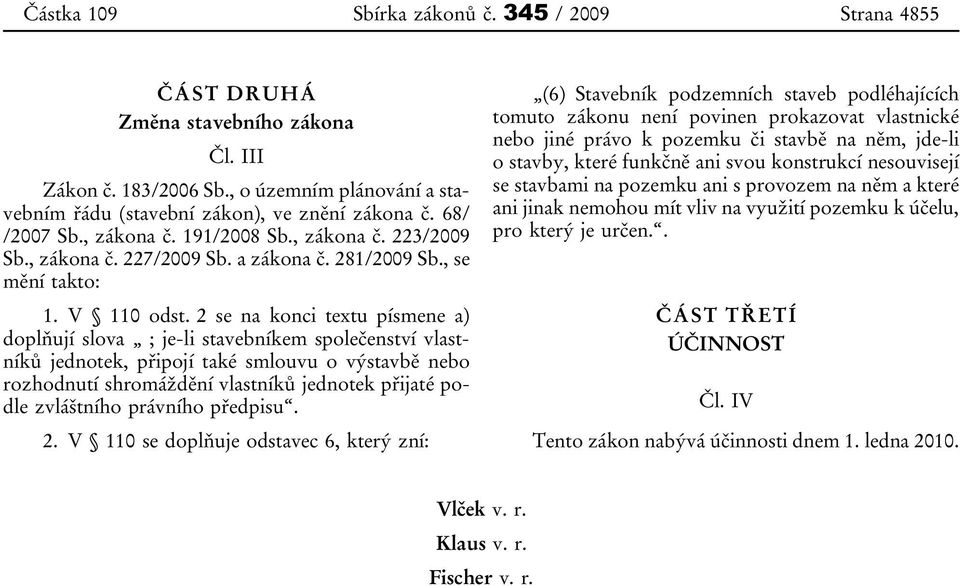 2 se na konci textu písmene a) doplňují slova ; je-li stavebníkem společenství vlastníků jednotek, připojí také smlouvu o výstavbě nebo rozhodnutí shromáždění vlastníků jednotek přijaté podle