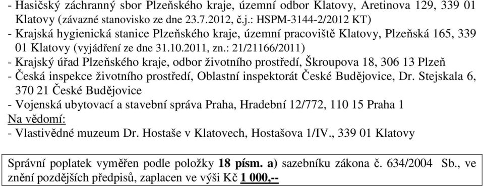 Stejskala 6, 370 21 České Budějovice - Vojenská ubytovací a stavební správa Praha, Hradební 12/772, 110 15 Praha 1 Na vědomí: - Vlastivědné muzeum Dr. Hostaše v Klatovech, Hostašova 1/IV.