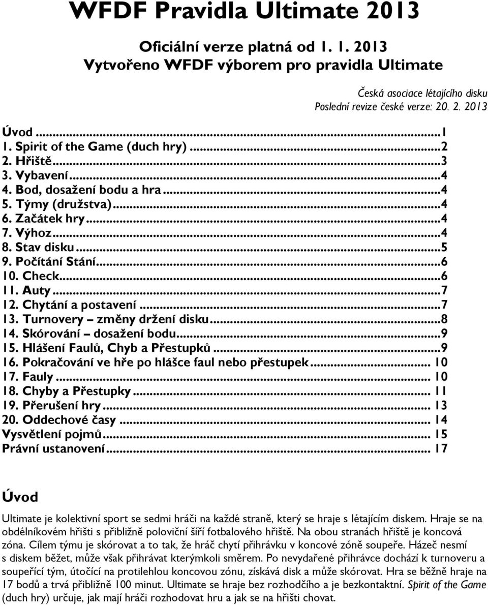 Check...6 11. Auty...7 12. Chytání a postavení...7 13. Turnovery změny držení disku...8 14. Skórování dosažení bodu...9 15. Hlášení Faulů, Chyb a Přestupků...9 16.