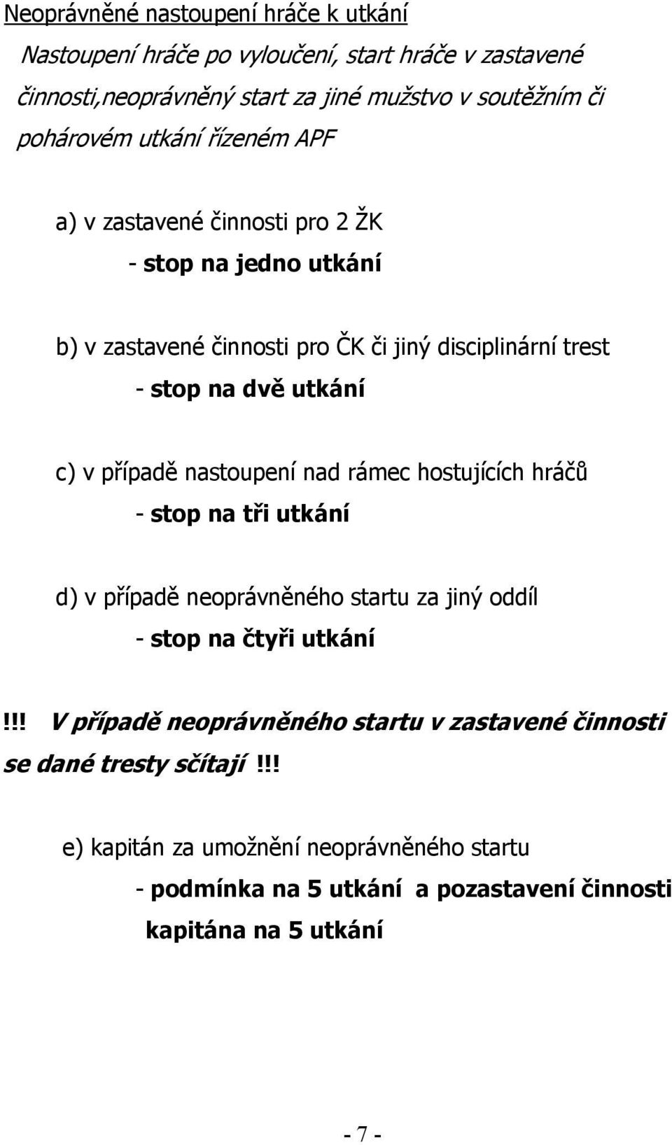 případě nastoupení nad rámec hostujících hráčů - stop na tři utkání d) v případě neoprávněného startu za jiný oddíl - stop na čtyři utkání!