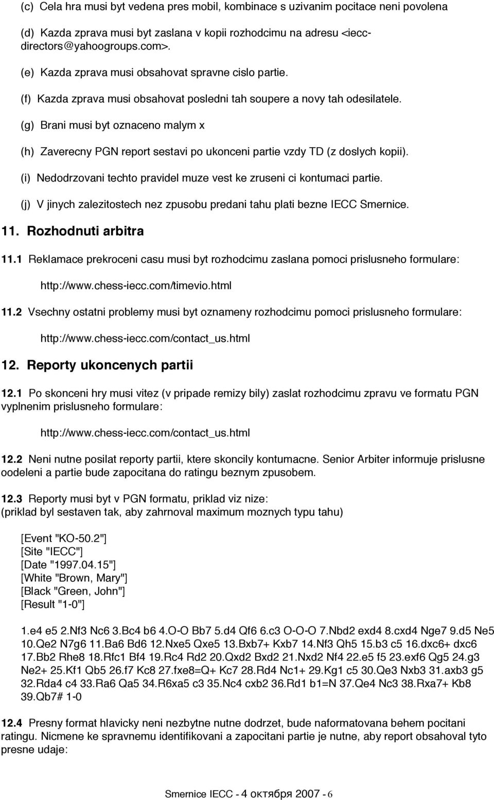 (g) Brani musi byt oznaceno malym x (h) Zaverecny PGN report sestavi po ukonceni partie vzdy TD (z doslych kopii). (i) Nedodrzovani techto pravidel muze vest ke zruseni ci kontumaci partie.