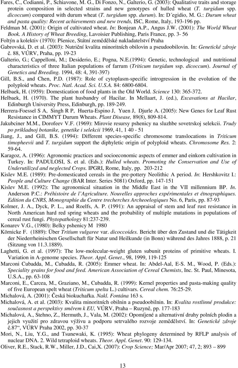 (2001): Origin of cultivated wheat. In: Bonjean A.P., Angus J.W. (2001): The World Wheat Book. A History of Wheat Breeding, Lavoisier Publishing, Paris France, pp.