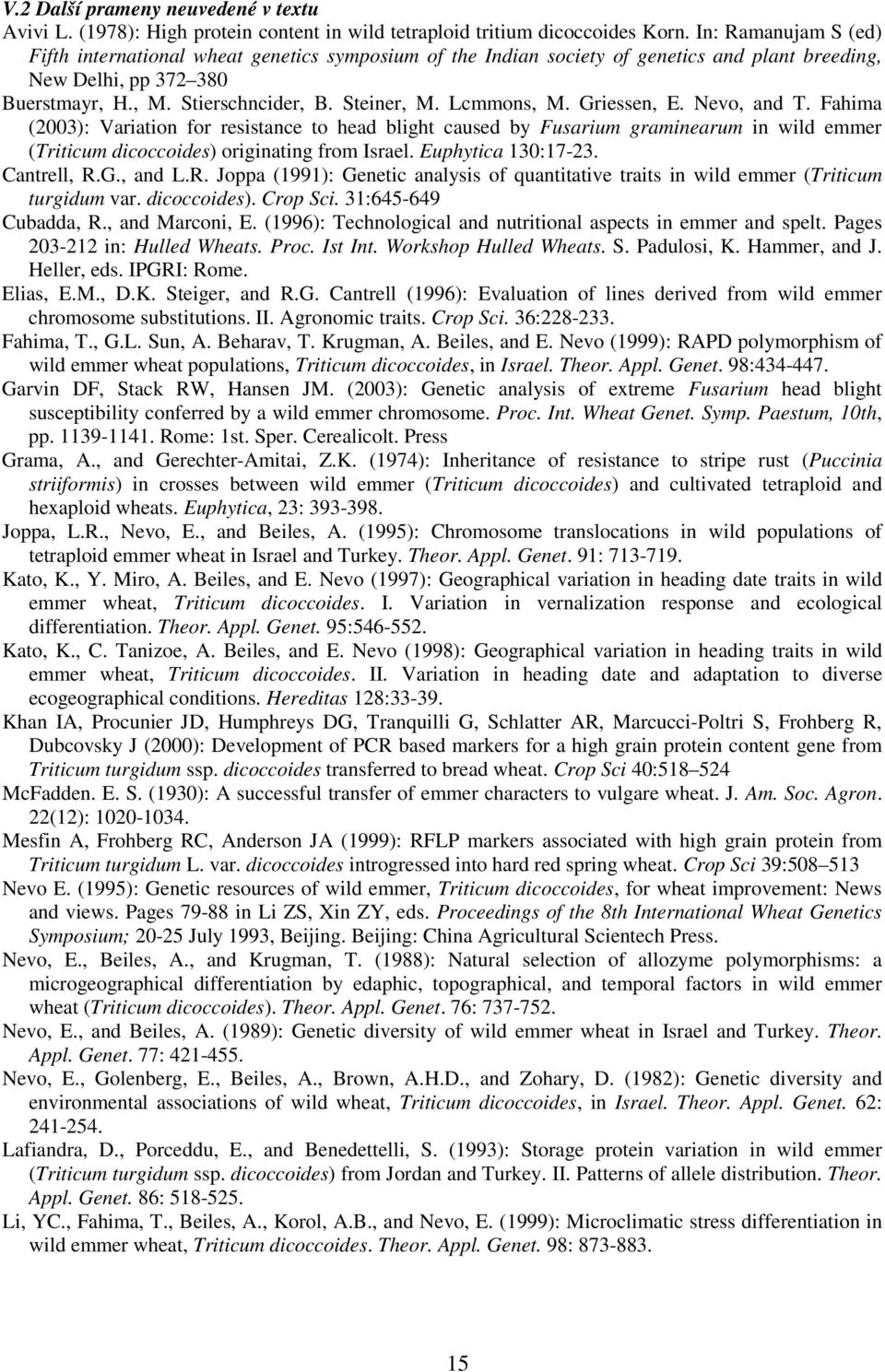 Lcmmons, M. Griessen, E. Nevo, and T. Fahima (2003): Variation for resistance to head blight caused by Fusarium graminearum in wild emmer (Triticum dicoccoides) originating from Israel.