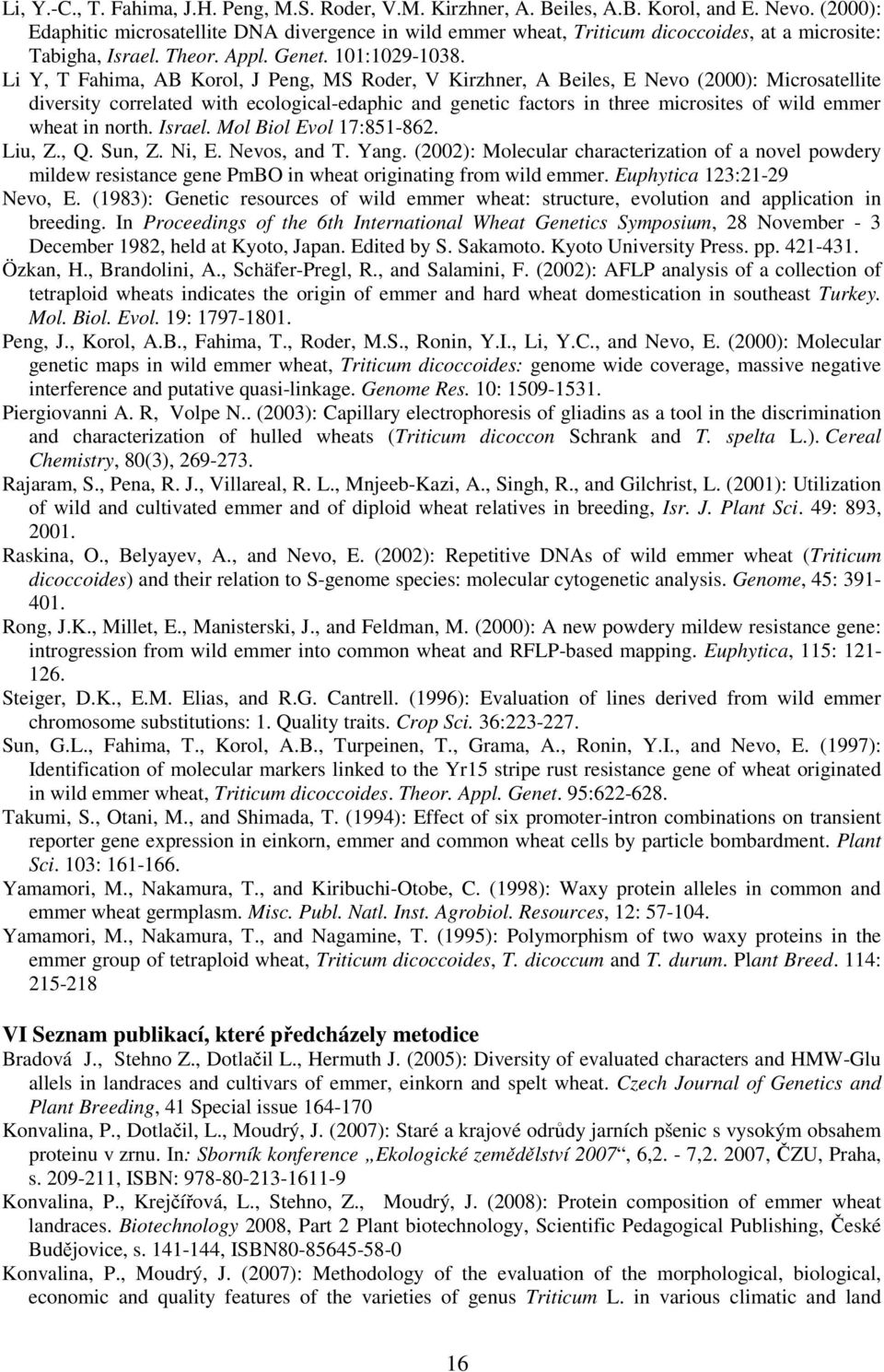 Li Y, T Fahima, AB Korol, J Peng, MS Roder, V Kirzhner, A Beiles, E Nevo (2000): Microsatellite diversity correlated with ecological-edaphic and genetic factors in three microsites of wild emmer