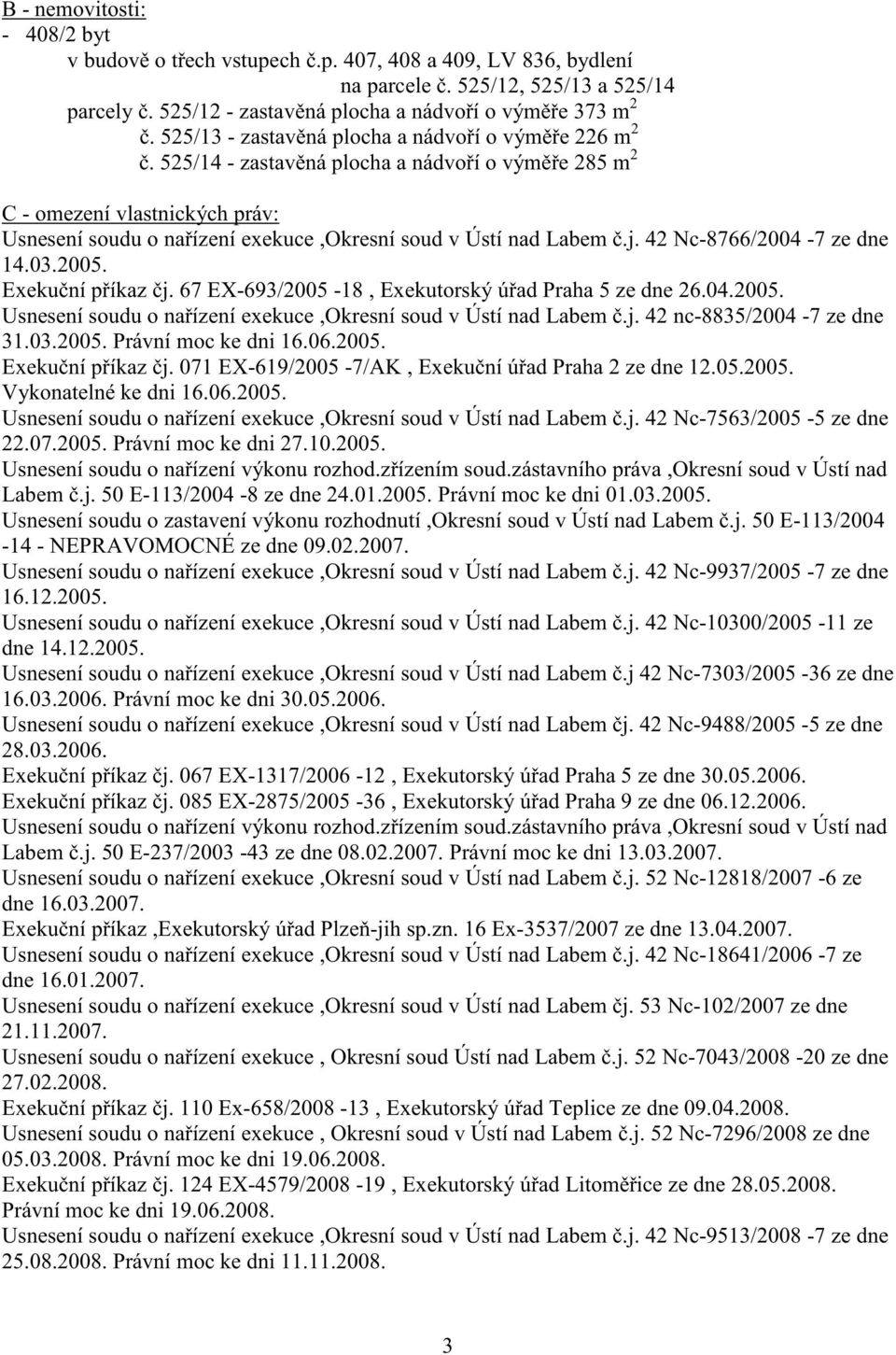 j. 42 Nc-8766/2004-7 ze dne 14.03.2005. Exeku ní p íkaz j. 67 EX-693/2005-18, Exekutorský ú ad Praha 5 ze dne 26.04.2005. Usnesení soudu o na ízení exekuce,okresní soud v Ústí nad Labem.j. 42 nc-8835/2004-7 ze dne 31.