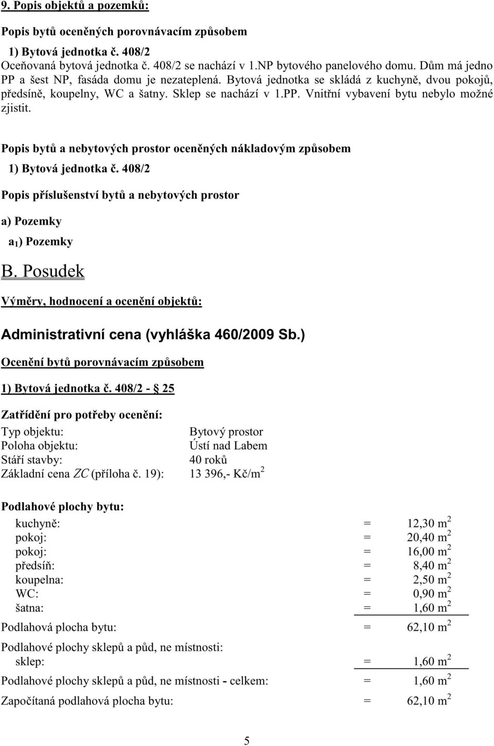 Popis byt a nebytových prostor ocen ných nákladovým zp sobem 1) Bytová jednotka. 408/2 Popis p íslušenství byt a nebytových prostor a) Pozemky a 1 ) Pozemky B.