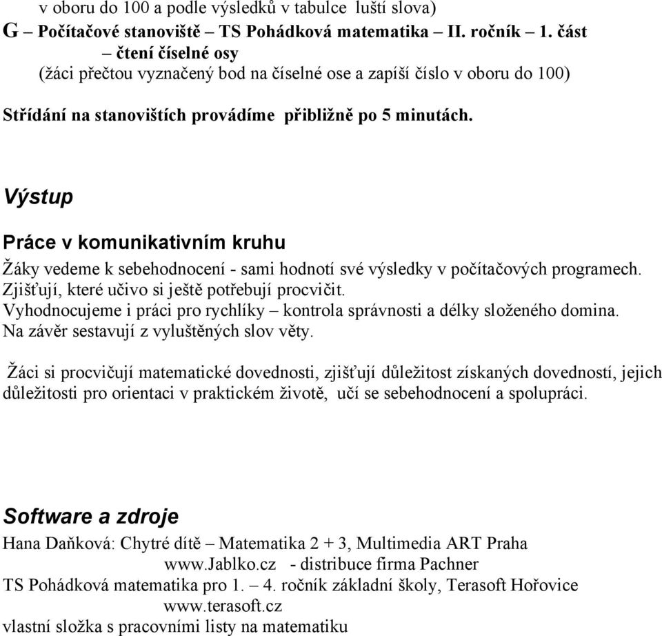 Výstup Práce v komunikativním kruhu Žáky vedeme k sebehodnocení - sami hodnotí své výsledky v počítačových programech. Zjišťují, které učivo si ještě potřebují procvičit.