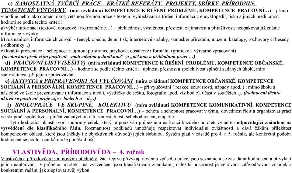 hodnotí se podle těchto kritérií : a) výběr informací (textové, obrazové i trojrozměrné ) přehlednost, výstižnost, přesnost, zajímavost a přitažlivost; neopakovat již známé informace z výuky b)