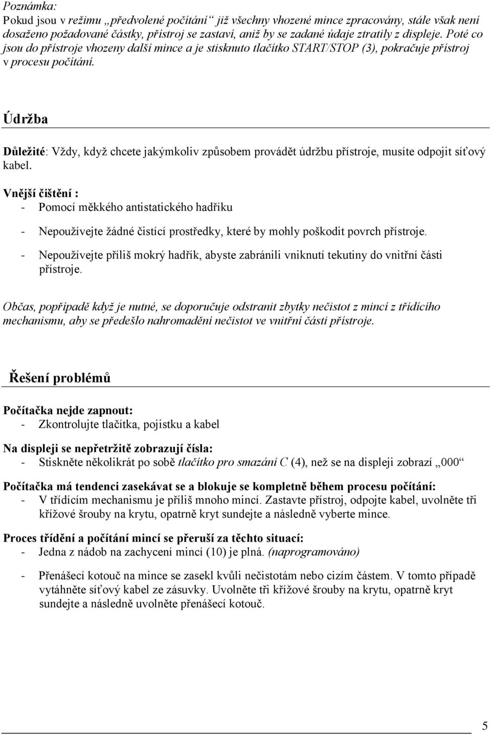 Údržba Důležité: Vždy, když chcete jakýmkoliv způsobem provádět údržbu přístroje, musíte odpojit síťový kabel.