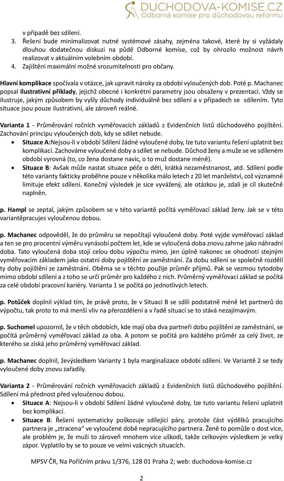 období. 4. Zajištění maximální možné srozumitelnosti pro občany. Hlavní komplikace spočívala v otázce, jak upravit nároky za období vyloučených dob. Poté p.