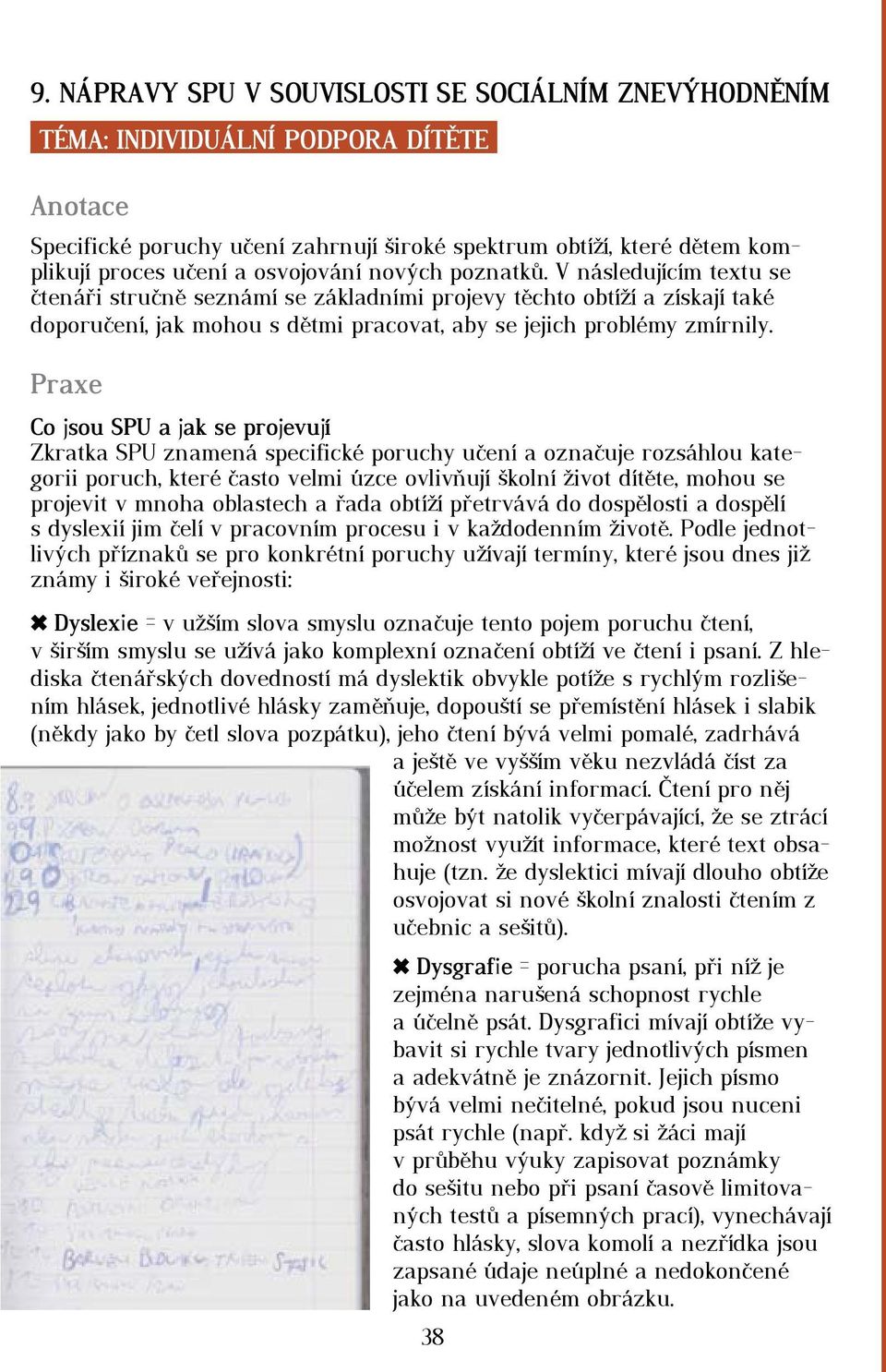 Praxe Co jsou SPU a jak se projevují Zkratka SPU znamená specifické poruchy učení a označuje rozsáhlou kategorii poruch, které často velmi úzce ovlivňují školní život dítěte, mohou se projevit v