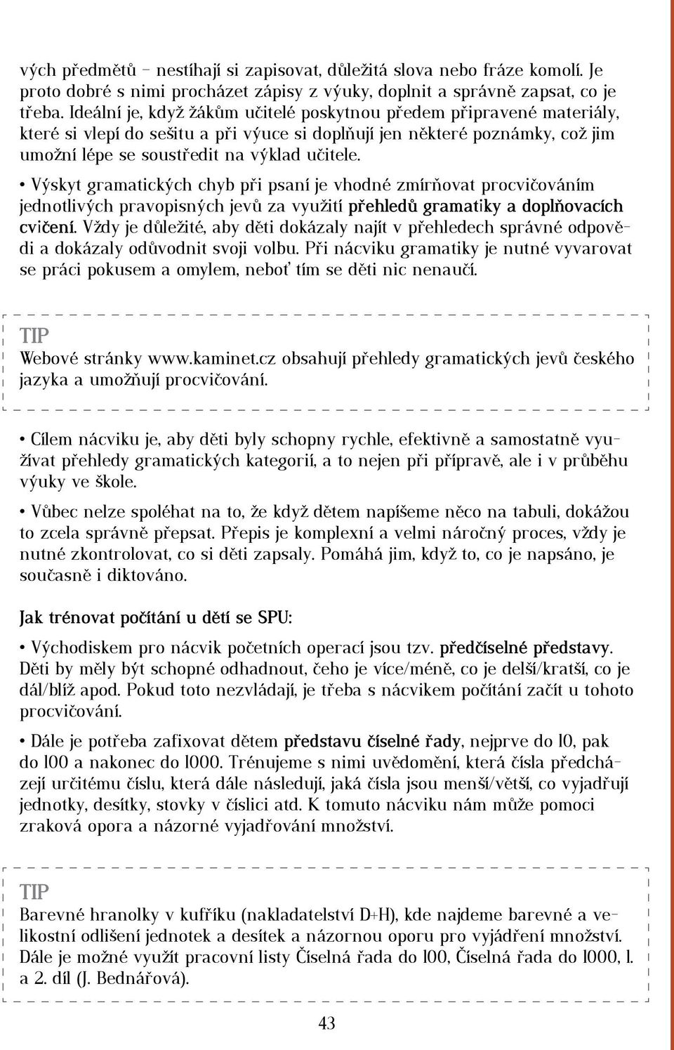 Výskyt gramatických chyb při psaní je vhodné zmírňovat procvičováním jednotlivých pravopisných jevů za využití přehledů gramatiky a doplňovacích cvičení.