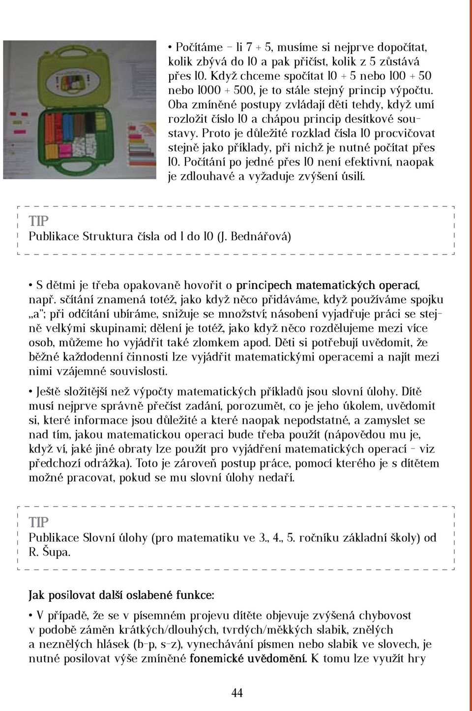 Proto je důležité rozklad čísla 10 procvičovat stejně jako příklady, při nichž je nutné počítat přes 10. Počítání po jedné přes 10 není efektivní, naopak je zdlouhavé a vyžaduje zvýšení úsilí.