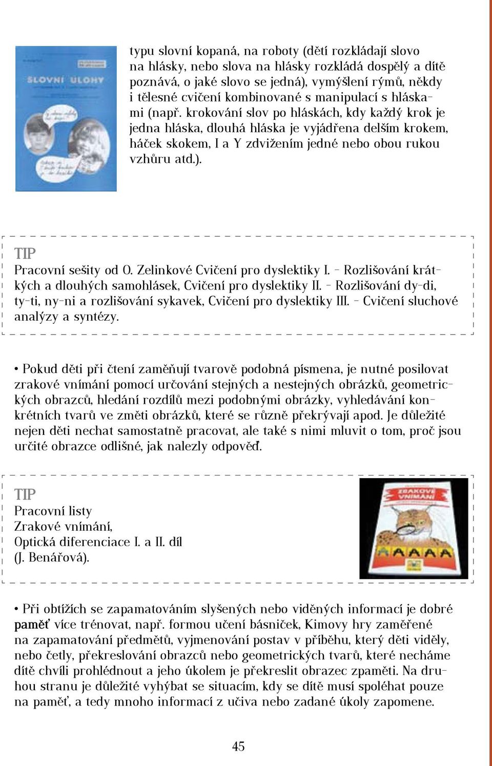 Pracovní sešity od O. Zelinkové Cvičení pro dyslektiky I. - Rozlišování krátkých a dlouhých samohlásek, Cvičení pro dyslektiky II.