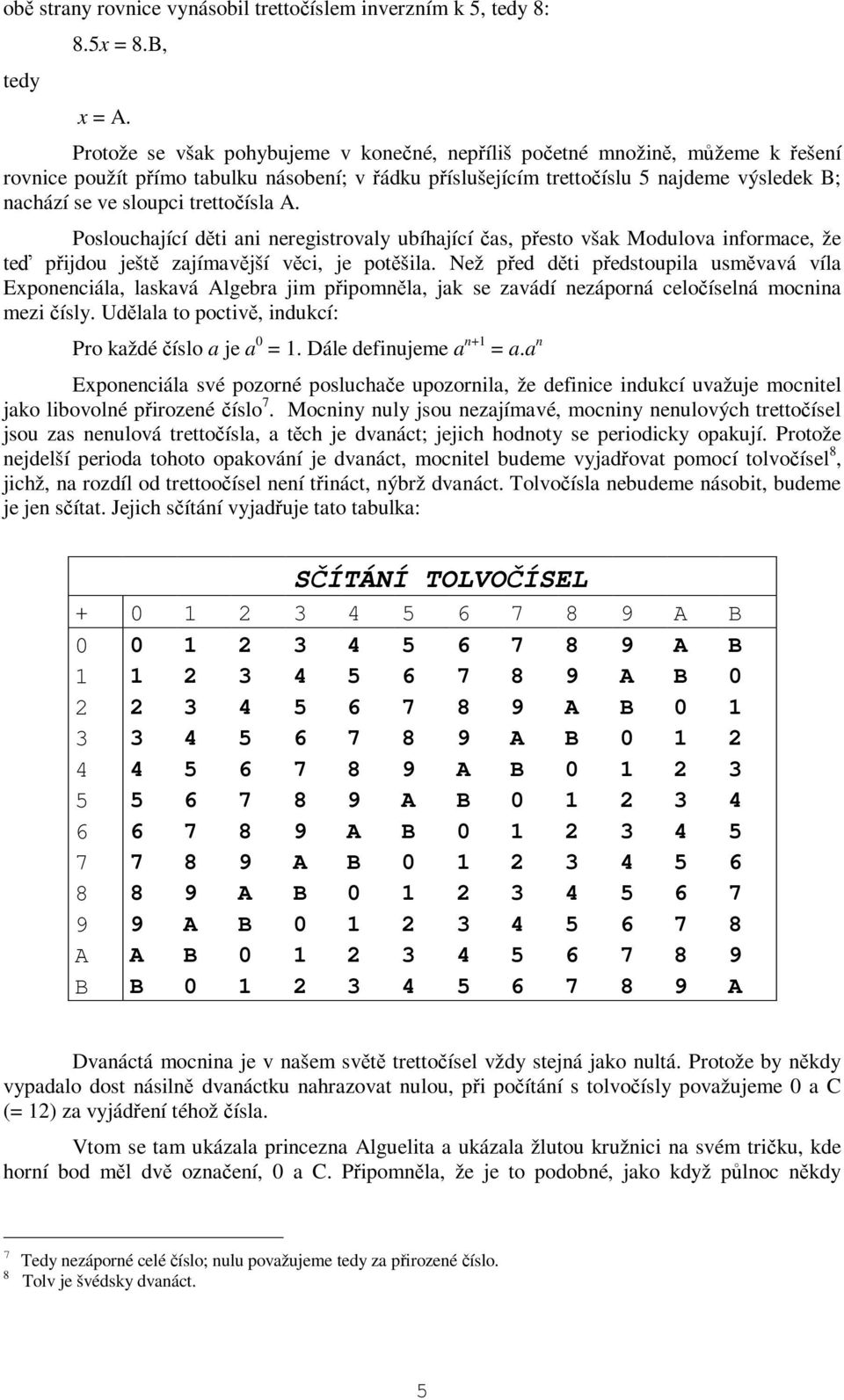 Poslouchající dti ani neregistrovaly ubíhající as, pesto však Modulova informace, že te pijdou ješt zajímavjší vci, je potšila.