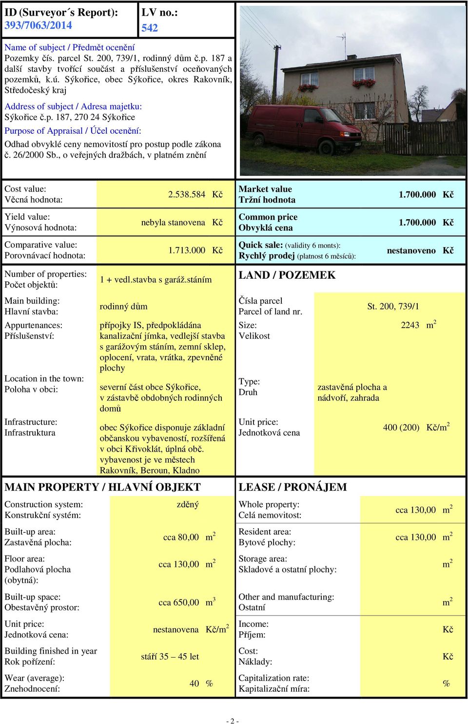 187, 270 24 Sýkořice Purpose of Appraisal / Účel ocenění: Odhad obvyklé ceny nemovitostí pro postup podle zákona č. 26/2000 Sb., o veřejných dražbách, v platném znění Cost value: Věcná hodnota: 2.538.