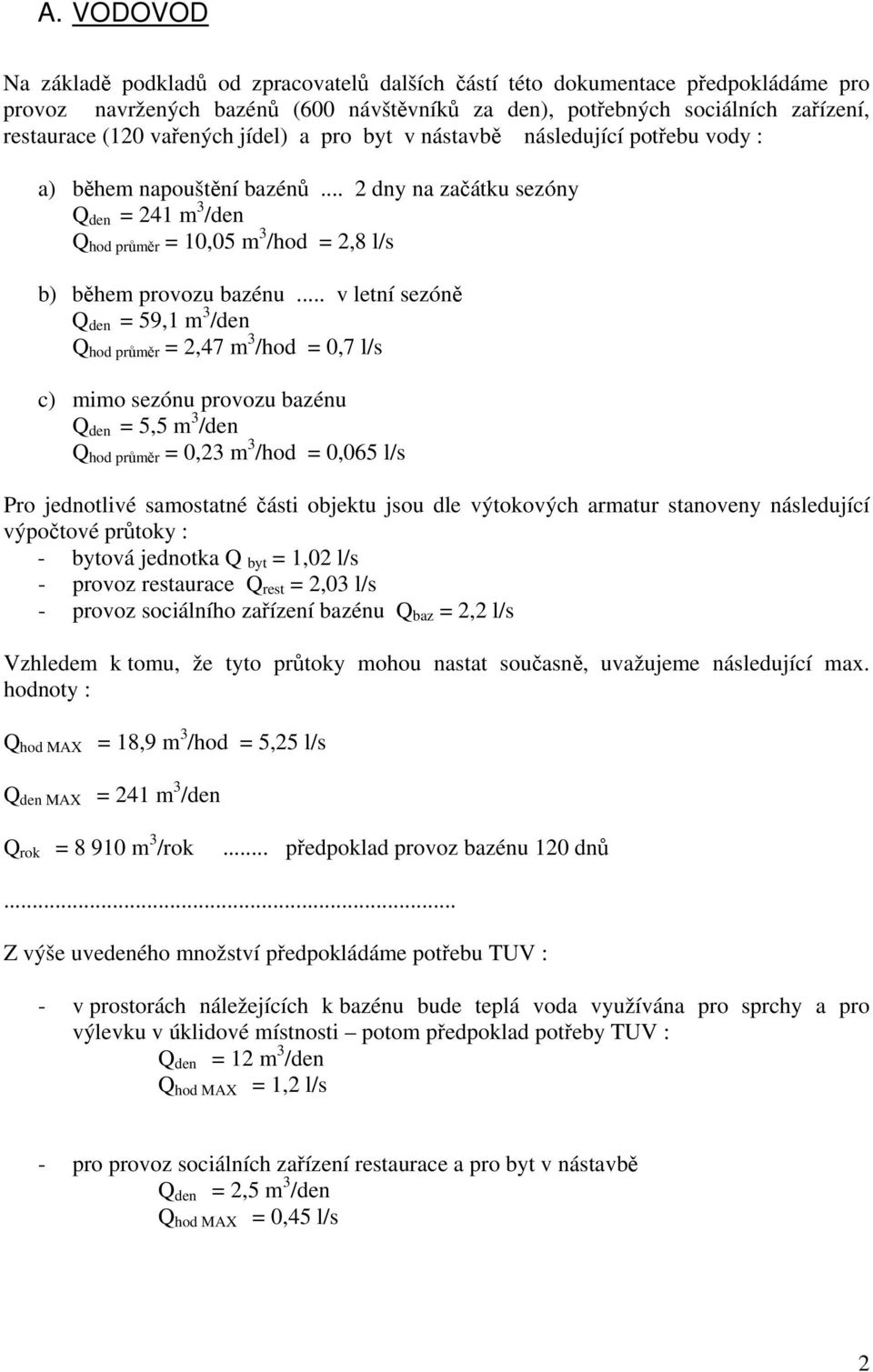 .. 2 dny na začátku sezóny Q den = 241 m 3 /den Q hod průměr = 10,05 m 3 /hod = 2,8 l/s b) během provozu bazénu.