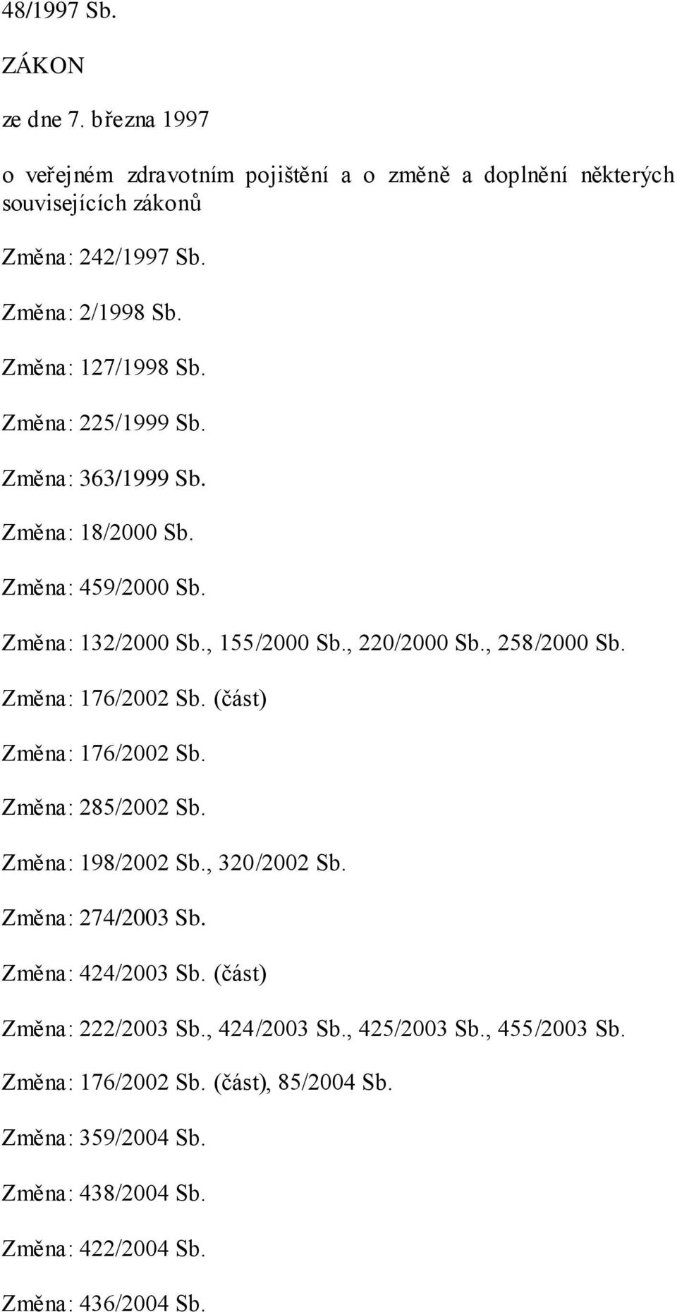 Změna: 176/2002 Sb. (část) Změna: 176/2002 Sb. Změna: 285/2002 Sb. Změna: 198/2002 Sb., 320/2002 Sb. Změna: 274/2003 Sb. Změna: 424/2003 Sb.