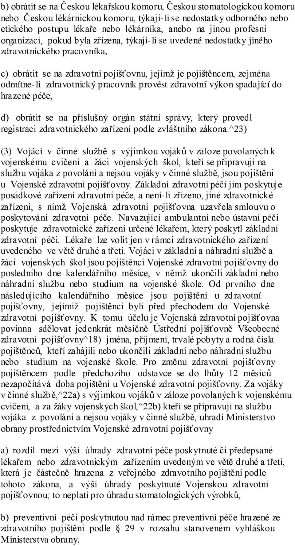 zdravotnický pracovník provést zdravotní výkon spadající do hrazené péče, d) obrátit se na příslušný orgán státní správy, který provedl registraci zdravotnického zařízení podle zvláštního zákona.