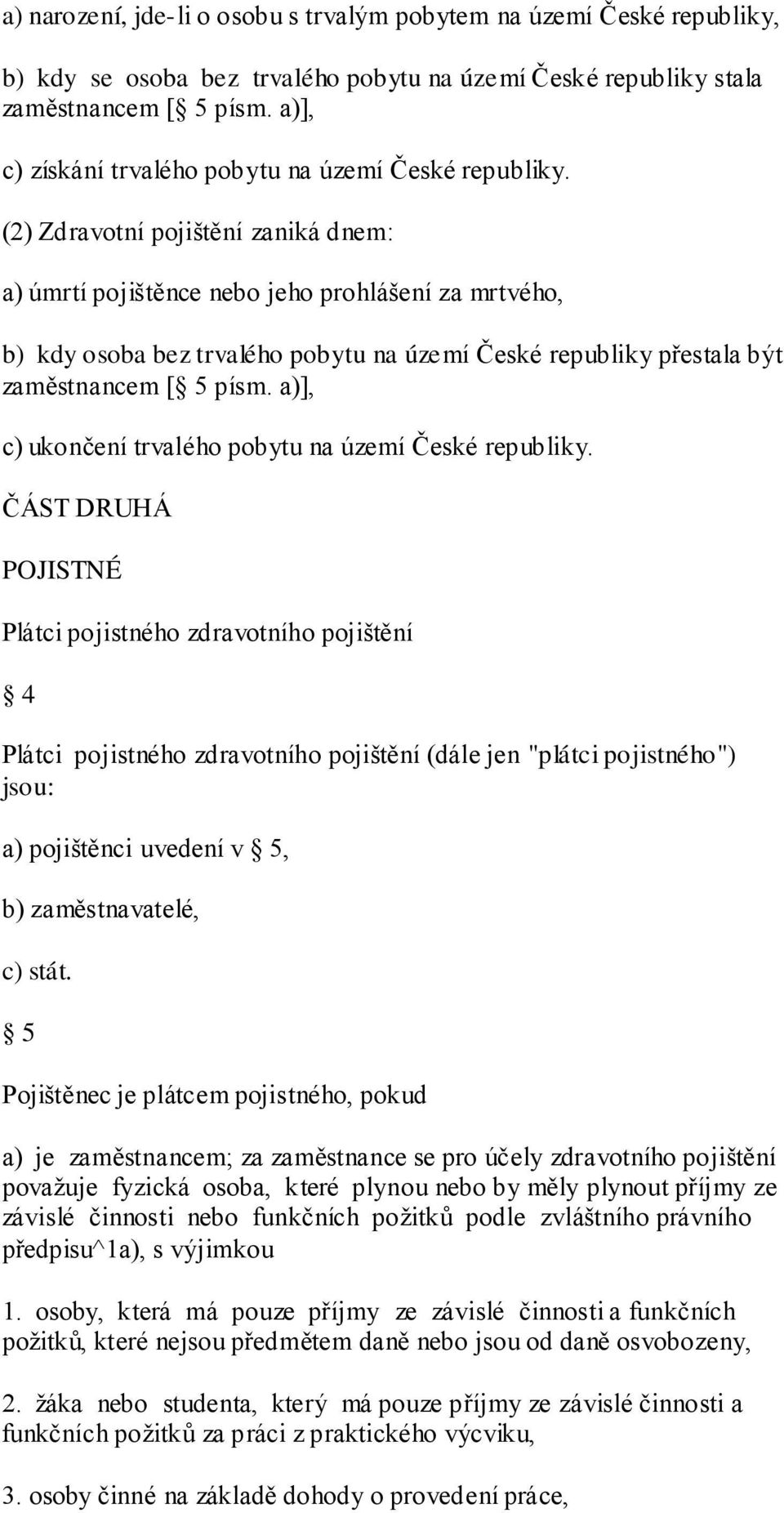 (2) Zdravotní pojištění zaniká dnem: a) úmrtí pojištěnce nebo jeho prohlášení za mrtvého, b) kdy osoba bez trvalého pobytu na území České republiky přestala být zaměstnancem [ 5 písm.