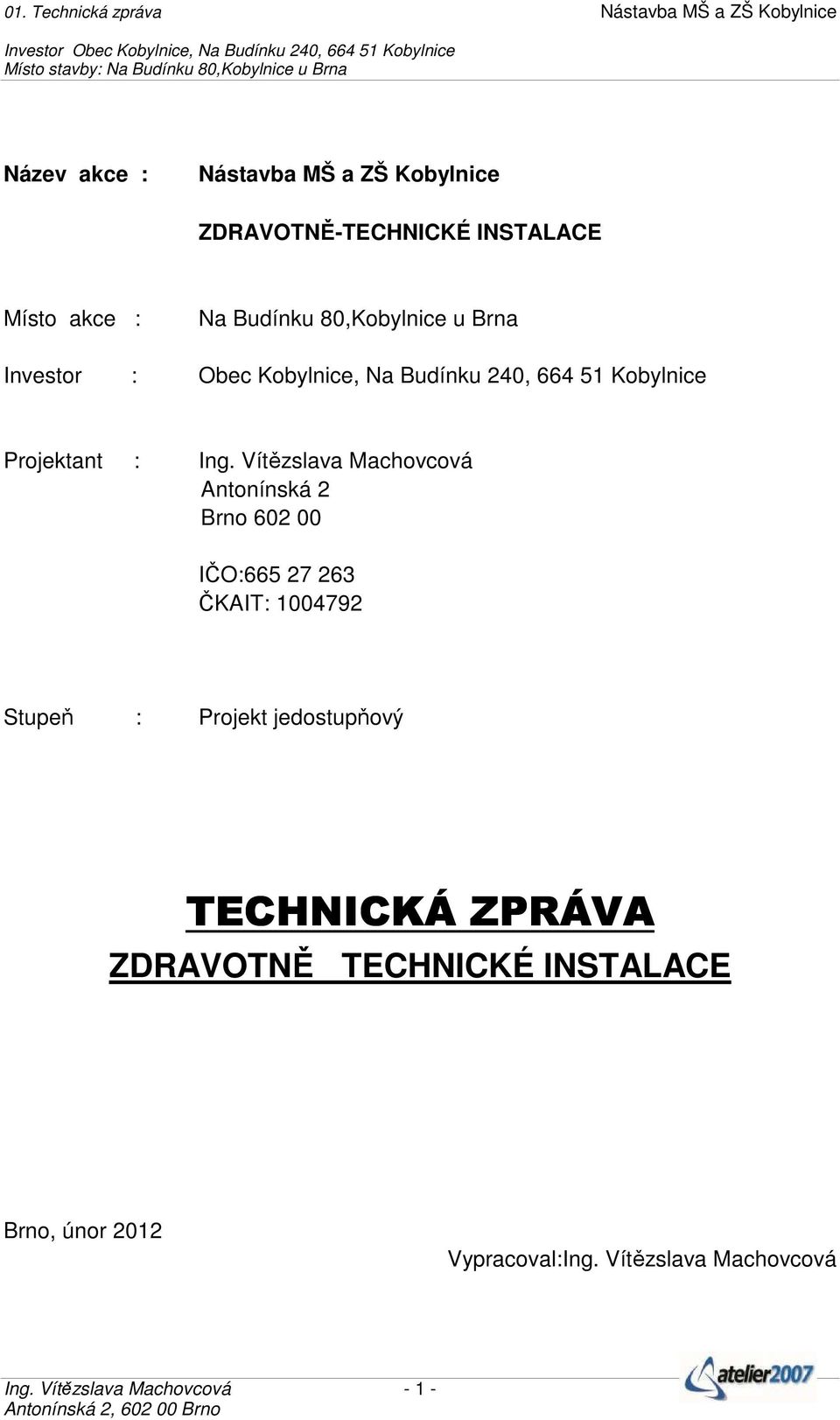 Vítězslava Machovcová Antonínská 2 Brno 602 00 IČO:665 27 263 ČKAIT: 1004792 Stupeň : Projekt jedostupňový