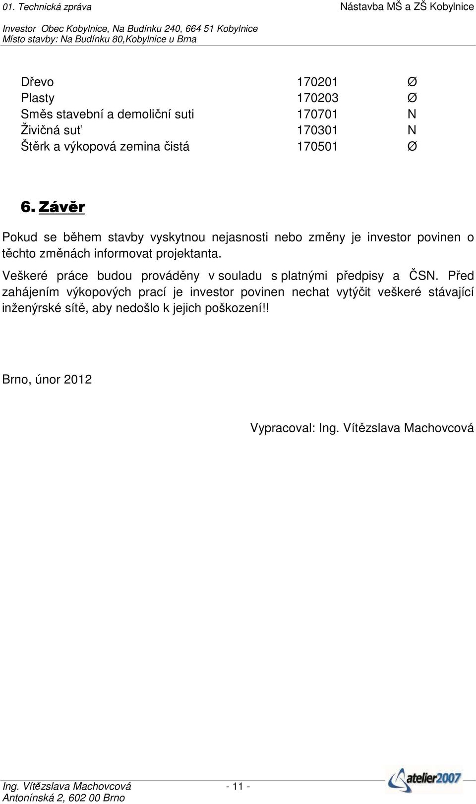 Veškeré práce budou prováděny v souladu s platnými předpisy a ČSN.