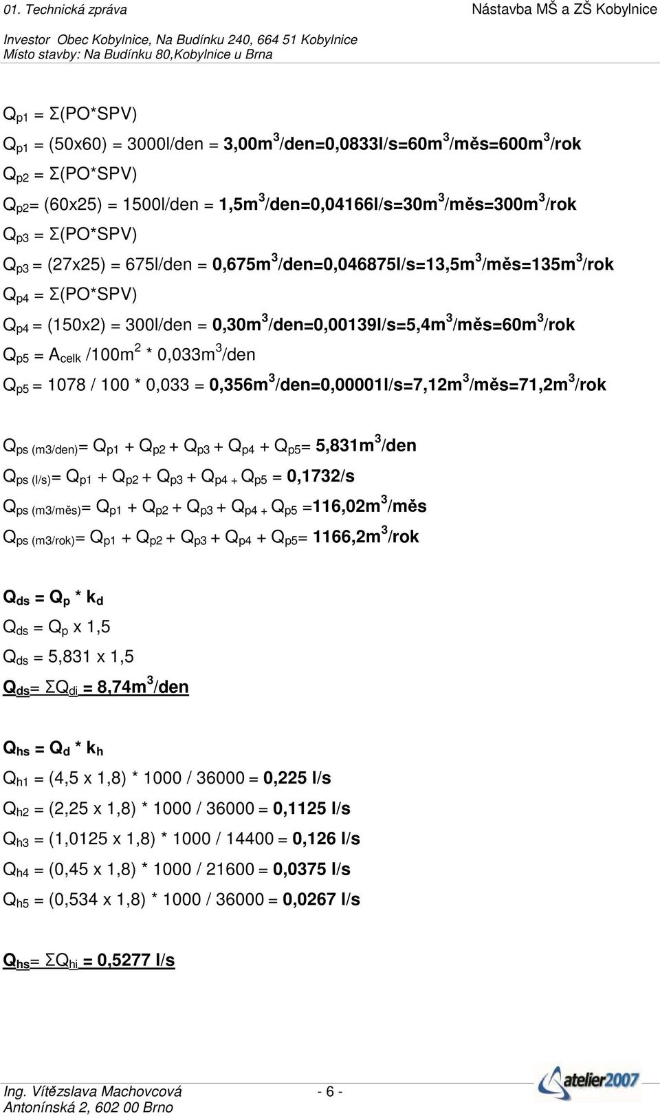 Q p5 = 1078 / 100 * 0,033 = 0,356m 3 /den=0,00001l/s=7,12m 3 /měs=71,2m 3 /rok Q ps (m3/den) = Q p1 + Q p2 + Q p3 + Q p4 + Q p5 = 5,831m 3 /den Q ps (l/s) = Q p1 + Q p2 + Q p3 + Q p4 + Q p5 =