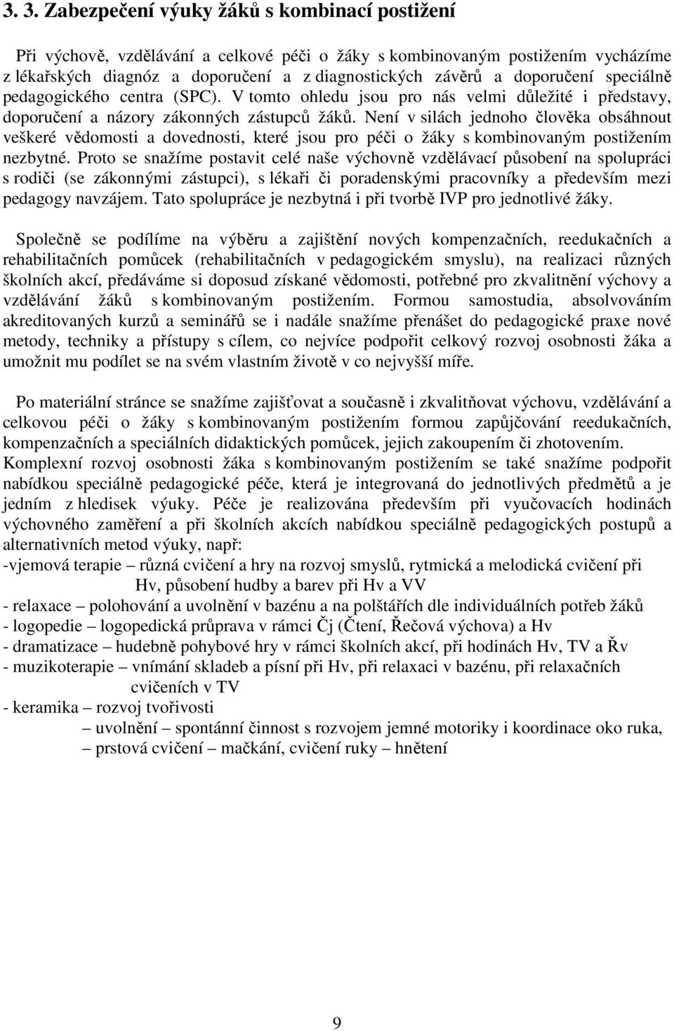 Není v silách jednoho člověka obsáhnout veškeré vědomosti a dovednosti, které jsou pro péči o žáky s kombinovaným postižením nezbytné.