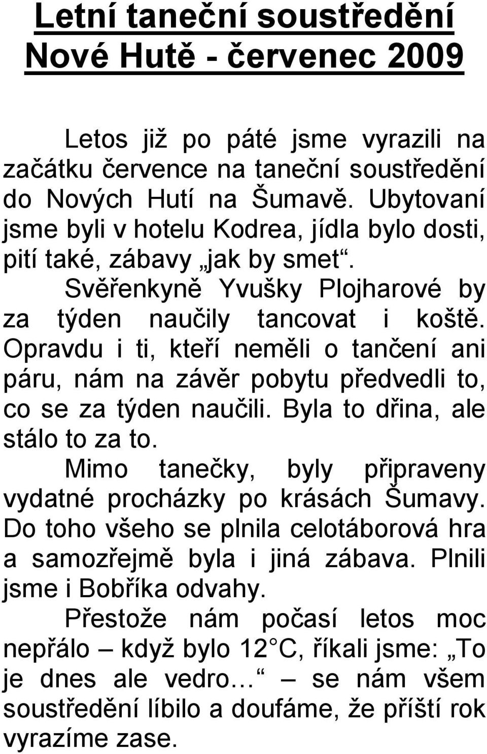 Opravdu i ti, kteří neměli o tančení ani páru, nám na závěr pobytu předvedli to, co se za týden naučili. Byla to dřina, ale stálo to za to.