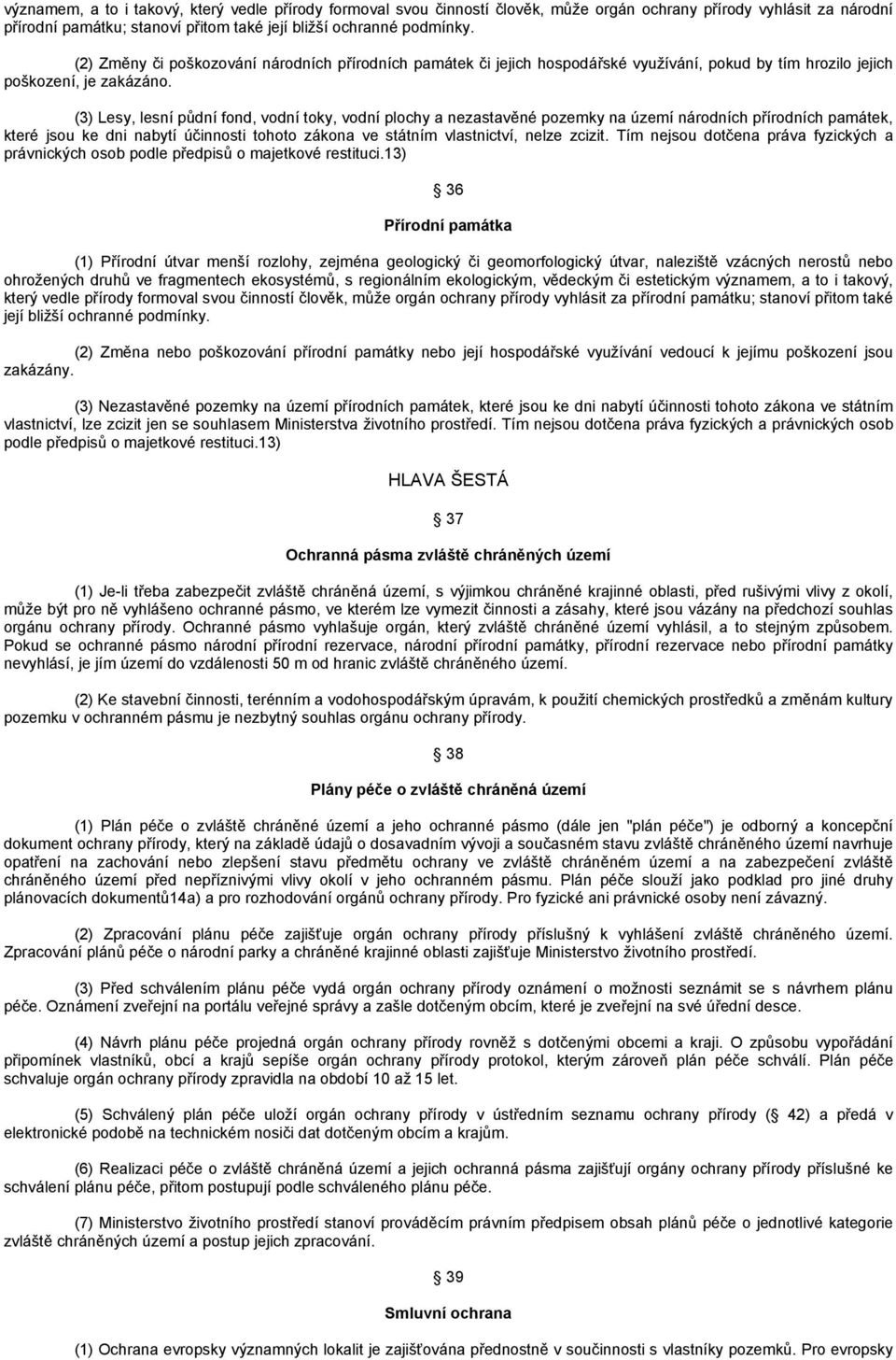 (3) Lesy, lesní půdní fond, vodní toky, vodní plochy a nezastavěné pozemky na území národních přírodních památek, které jsou ke dni nabytí účinnosti tohoto zákona ve státním vlastnictví, nelze zcizit.