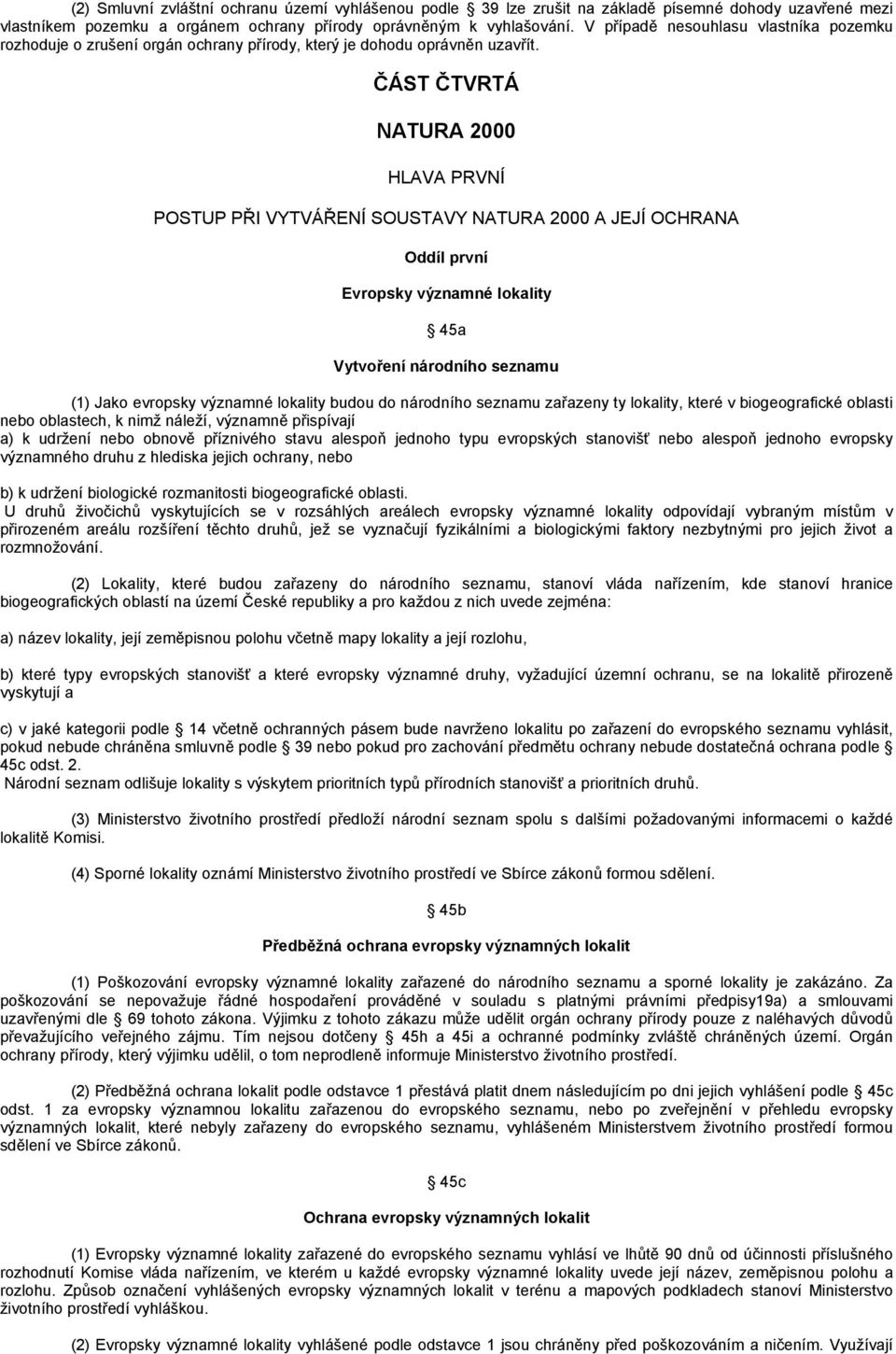 ČÁST ČTVRTÁ NATURA 2000 HLAVA PRVNÍ POSTUP PŘI VYTVÁŘENÍ SOUSTAVY NATURA 2000 A JEJÍ OCHRANA Oddíl první Evropsky významné lokality 45a Vytvoření národního seznamu (1) Jako evropsky významné lokality