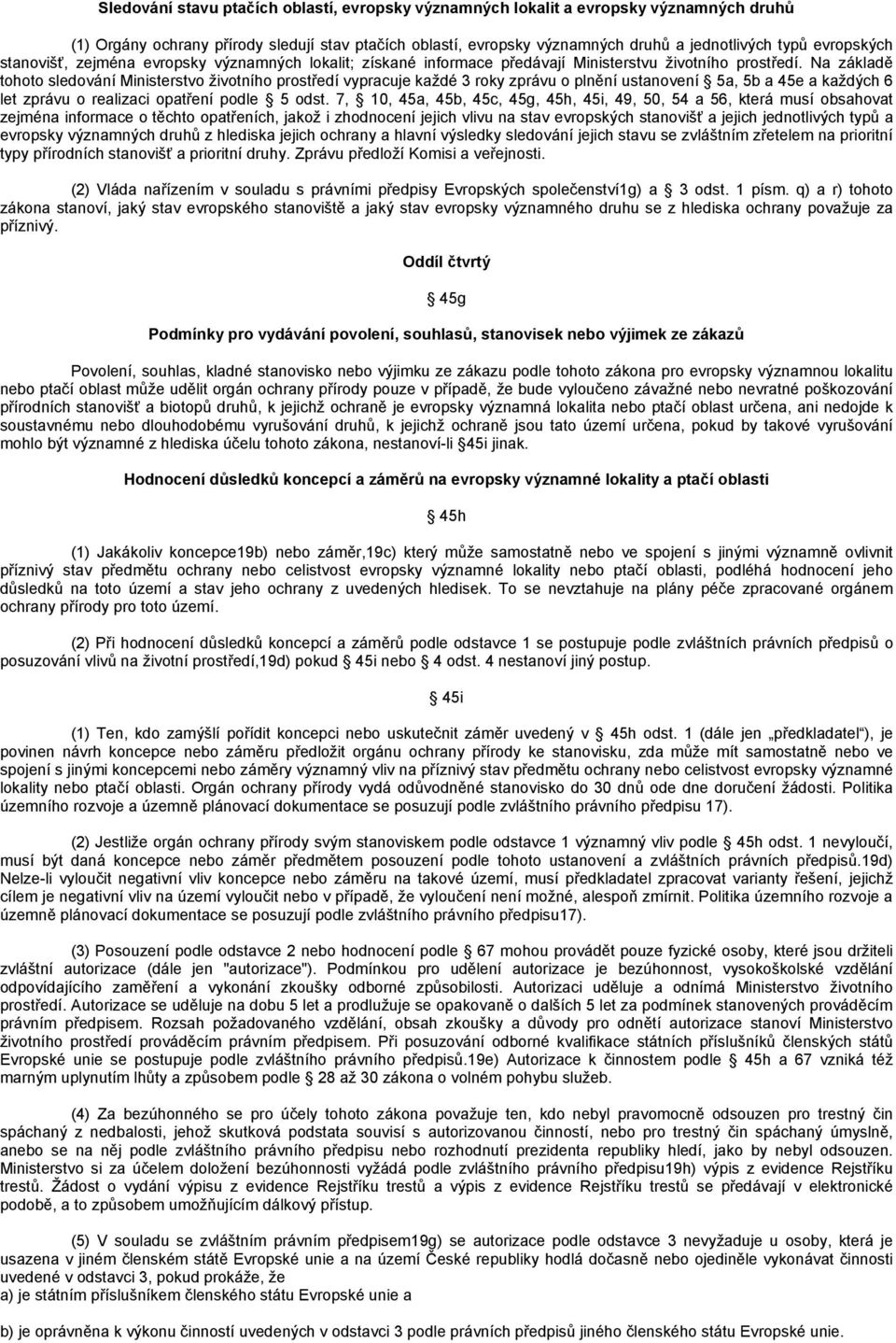 Na základě tohoto sledování Ministerstvo životního prostředí vypracuje každé 3 roky zprávu o plnění ustanovení 5a, 5b a 45e a každých 6 let zprávu o realizaci opatření podle 5 odst.