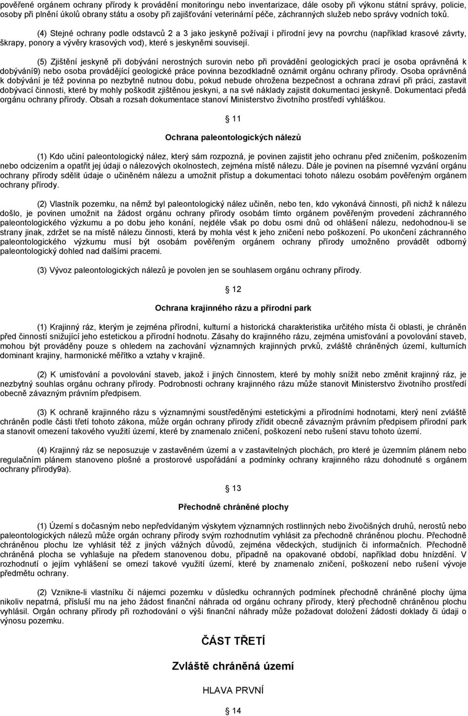 (4) Stejné ochrany podle odstavců 2 a 3 jako jeskyně požívají i přírodní jevy na povrchu (například krasové závrty, škrapy, ponory a vývěry krasových vod), které s jeskyněmi souvisejí.