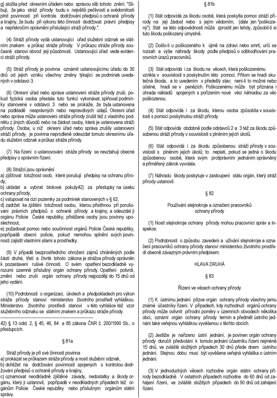 (4) Stráži přírody vydá ustanovující úřad služební odznak se státním znakem a průkaz stráže přírody. V průkazu stráže přírody současně stanoví obvod její působnosti.