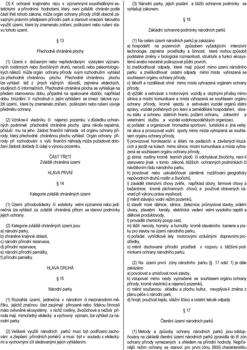 13 Přechodně chráněné plochy (1) Území s dočasným nebo nepředvídaným výskytem významných rostlinných nebo živočišných druhů, nerostů nebo paleontologických nálezů může orgán ochrany přírody svým