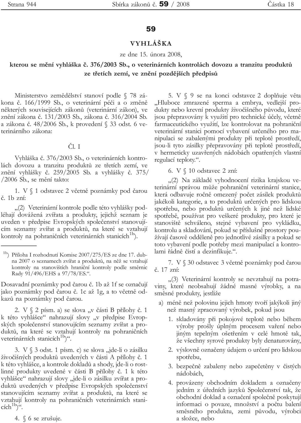 , o veterinární péči a o změně některých souvisejících zákonů (veterinární zákon), ve znění zákona č. 131/2003 Sb., zákona č. 316/2004 Sb. a zákona č. 48/2006 Sb., k provedení 33 odst.