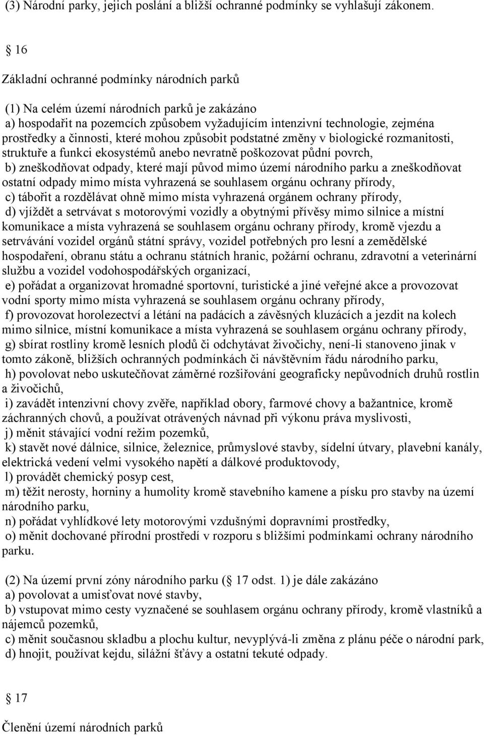 které mohou způsobit podstatné změny v biologické rozmanitosti, struktuře a funkci ekosystémů anebo nevratně poškozovat půdní povrch, b) zneškodňovat odpady, které mají původ mimo území národního