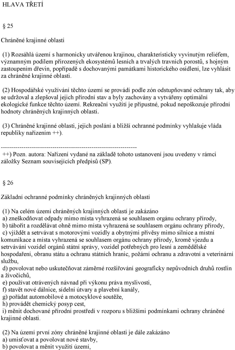 (2) Hospodářské využívání těchto území se provádí podle zón odstupňované ochrany tak, aby se udržoval a zlepšoval jejich přírodní stav a byly zachovány a vytvářeny optimální ekologické funkce těchto