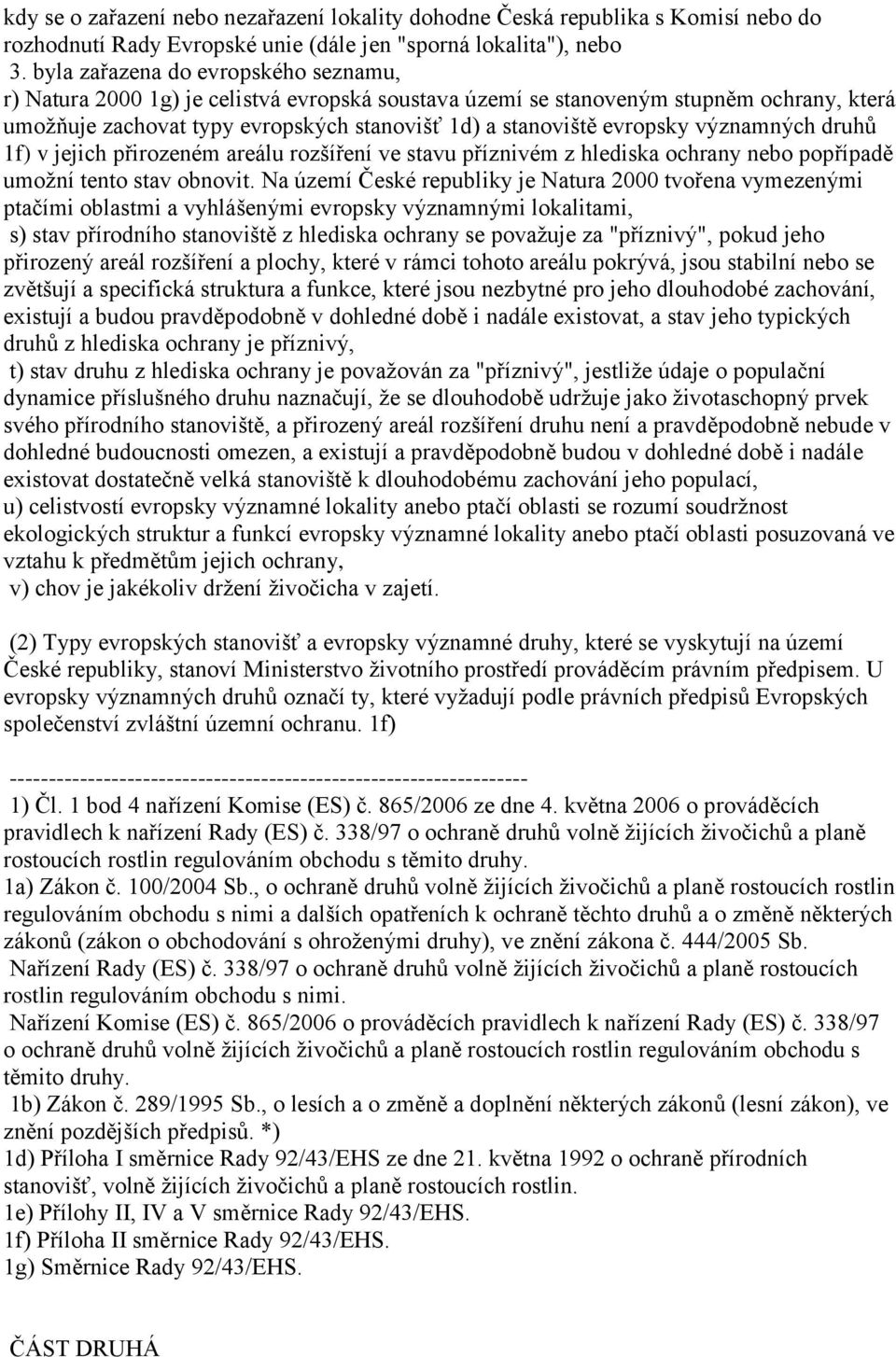 významných druhů 1f) v jejich přirozeném areálu rozšíření ve stavu příznivém z hlediska ochrany nebo popřípadě umožní tento stav obnovit.