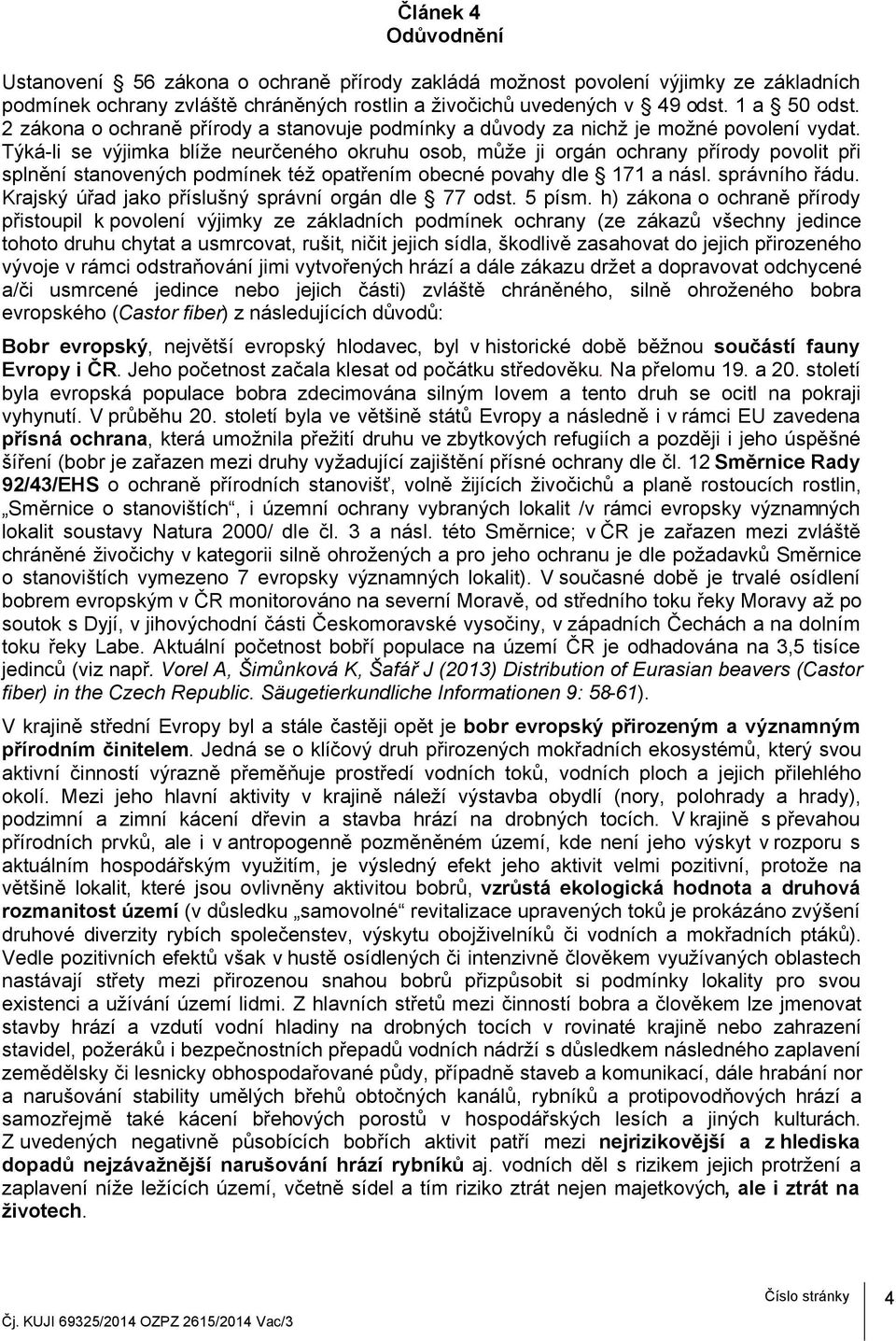 Týká-li se výjimka blíže neurčeného okruhu osob, může ji orgán ochrany přírody povolit při splnění stanovených podmínek též opatřením obecné povahy dle 171 a násl. správního řádu.