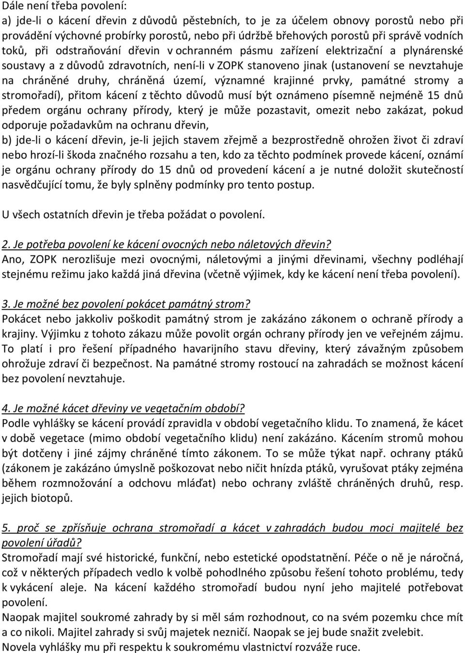 druhy, chráněná území, významné krajinné prvky, památné stromy a stromořadí), přitom kácení z těchto důvodů musí být oznámeno písemně nejméně 15 dnů předem orgánu ochrany přírody, který je může