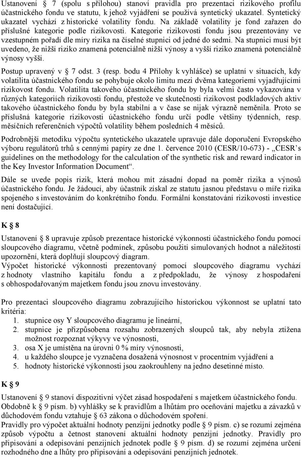 Kategorie rizikovosti fondu jsou prezentovány ve vzestupném pořadí dle míry rizika na číselné stupnici od jedné do sedmi.