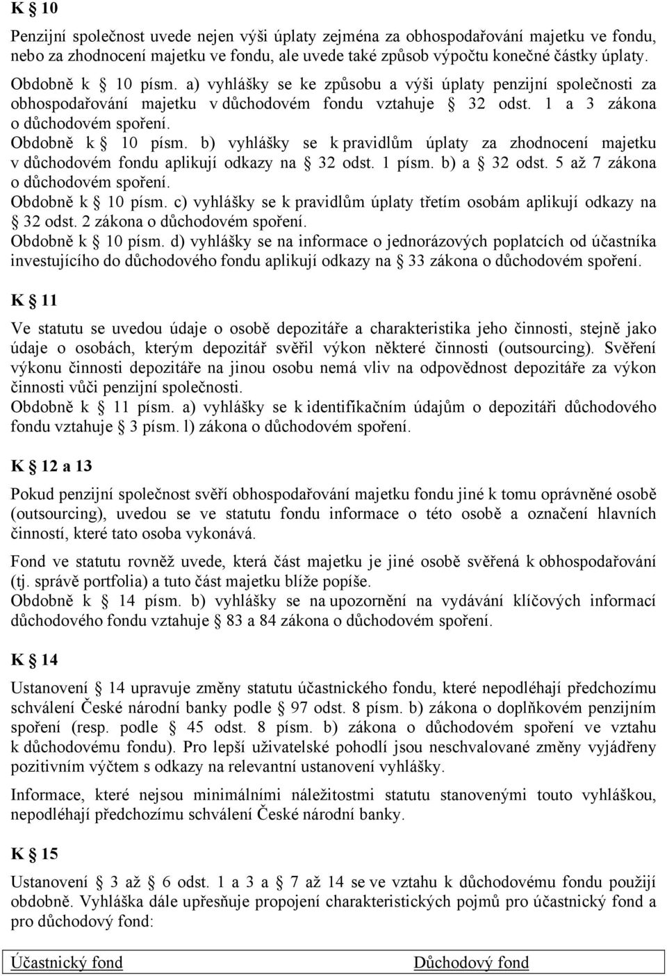 b) vyhlášky se k pravidlům úplaty za zhodnocení majetku v důchodovém fondu aplikují odkazy na 32 odst. 1 písm. b) a 32 odst. 5 až 7 zákona o důchodovém spoření. Obdobně k 10 písm.