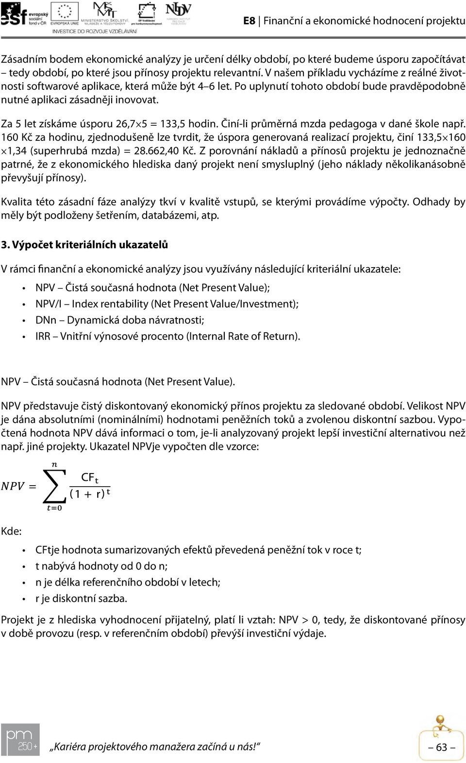 Za 5 let získáme úsporu 26,7 5 = 133,5 hodin. Činí-li průměrná mzda pedagoga v dané škole např.