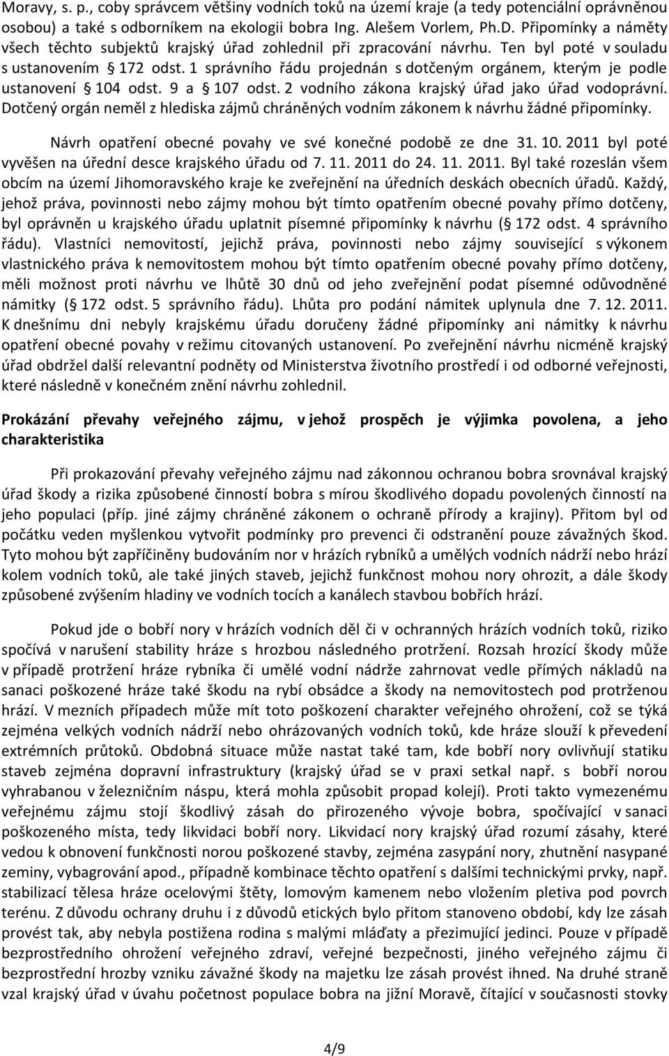 1 správního řádu projednán s dotčeným orgánem, kterým je podle ustanovení 104 odst. 9 a 107 odst. 2 vodního zákona krajský úřad jako úřad vodoprávní.