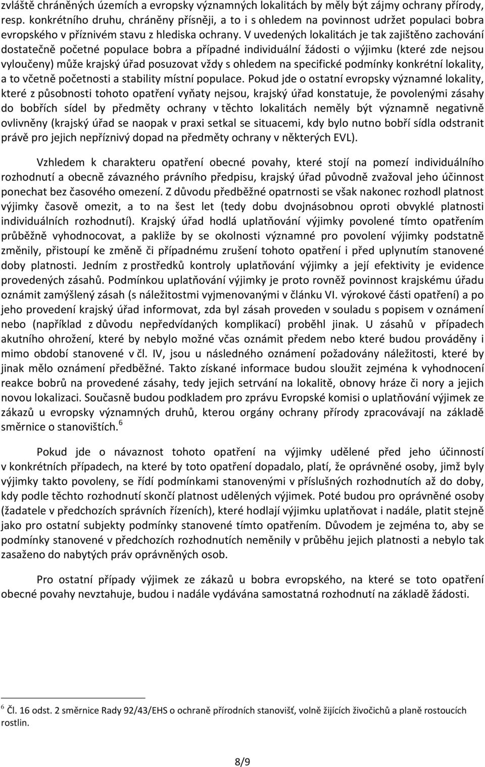 V uvedených lokalitách je tak zajištěno zachování dostatečně početné populace bobra a případné individuální žádosti o výjimku (které zde nejsou vyloučeny) může krajský úřad posuzovat vždy s ohledem