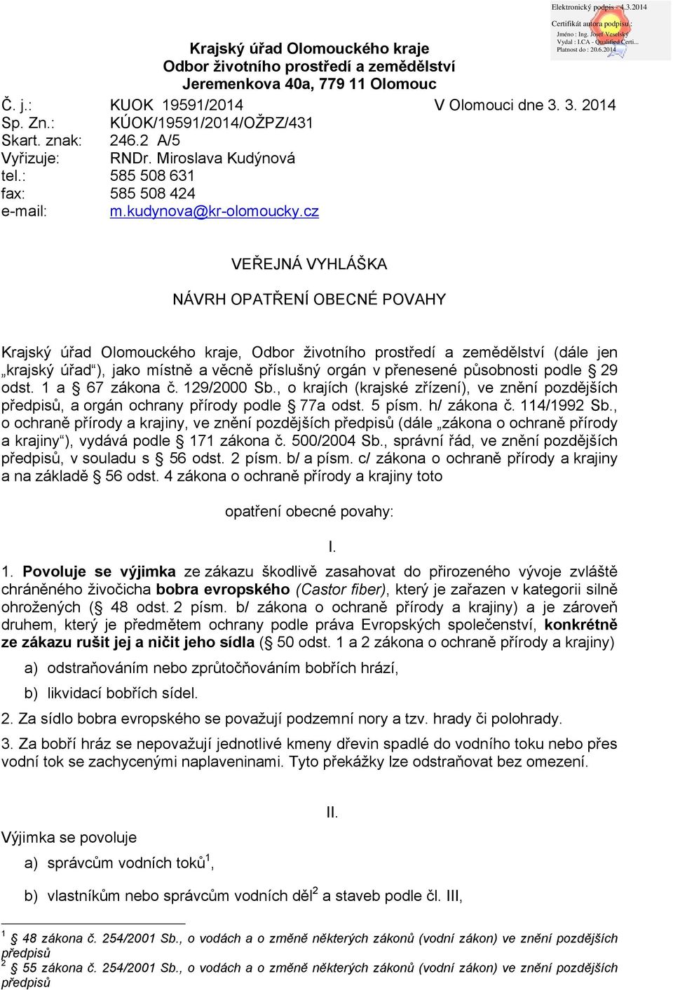 cz VEŘEJNÁ VYHLÁŠKA NÁVRH OPATŘENÍ OBECNÉ POVAHY Krajský úřad Olomouckého kraje, Odbor životního prostředí a zemědělství (dále jen krajský úřad ), jako místně a věcně příslušný orgán v přenesené