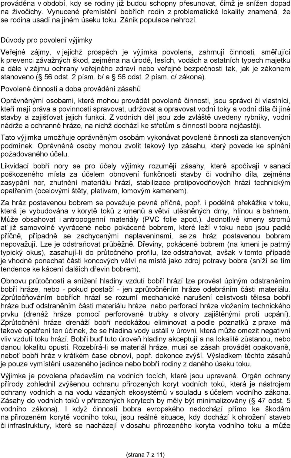 Důvody pro povolení výjimky Veřejné zájmy, v jejichž prospěch je výjimka povolena, zahrnují činnosti, směřující k prevenci závažných škod, zejména na úrodě, lesích, vodách a ostatních typech majetku