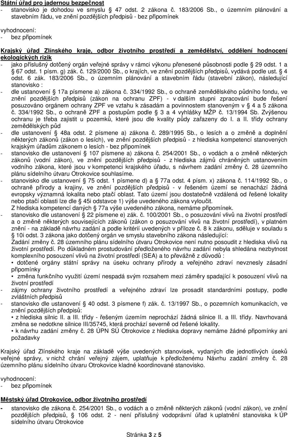 dotčený orgán veřejné správy v rámci výkonu přenesené působnosti podle 29 odst. 1 a 67 odst. 1 písm. g) zák. č. 129/2000 Sb., o krajích, ve znění pozdějších předpisů, vydává podle ust. 4 odst. 6 zák.